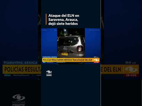 Seis policías y una mujer resultaron heridos tras ataque del ELN en Saravena, Arauca