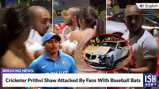Cricketer Prithvi Shaw Attacked By Fans With Baseball Bats