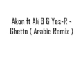 Akon ft Ali B & Yes-R - Ghetto ( Arabic Remix ...