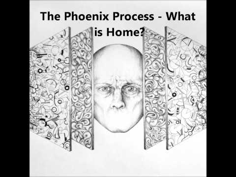 The Phoenix Process - What is Home?