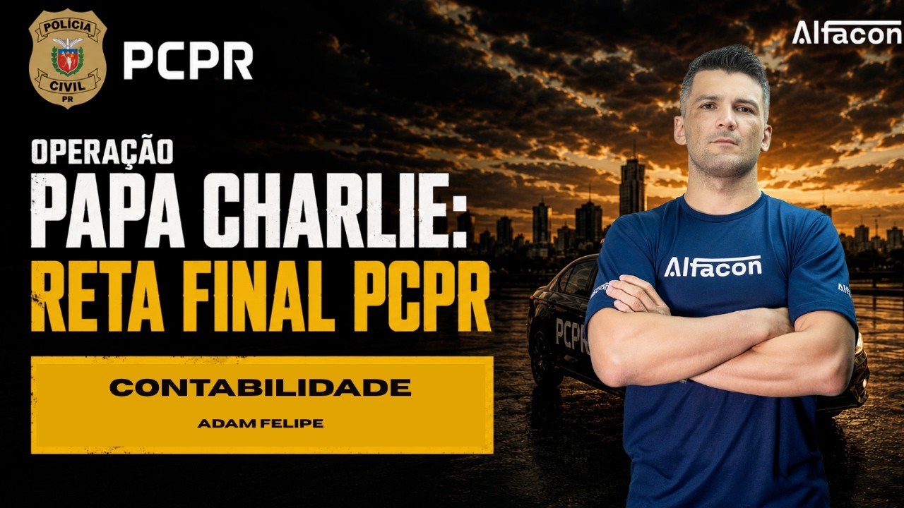 Operação papa charlie: reta final PCPR Agente - Contabilidade Geral Prof Adam Felipe