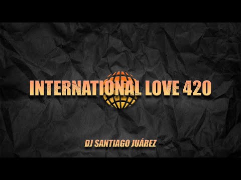 INTERNATIONAL LOVE 420 - l-Gante, Fidel Nadal, DT.Bilardo - Dj Santiago Juárez
