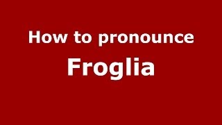 How to pronounce Froglia