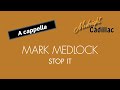 MARK MEDLOCK Stop It (A cappella)