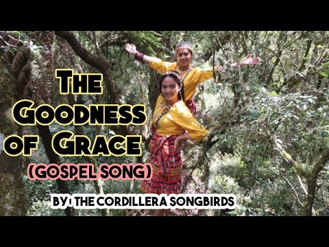 The Goodness of Grace by The Cordillera Songbirds