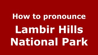 How to pronounce Lambir Hills National Park