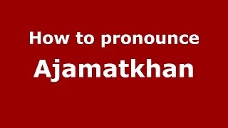 How to pronounce Ajamatkhan
