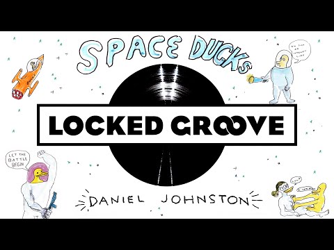 LOCKED GROOVE - SPACE DUCKS - DANIEL JOHNSTON