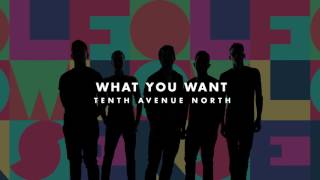 Tenth Avenue North - What You Want (Audio)