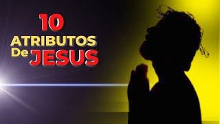 10 Atributos de JESUS que nos fazem ENTENDER quem  ELE é