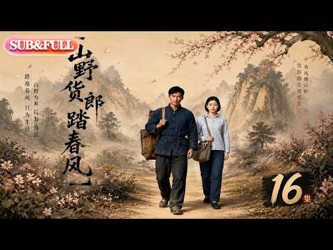 【全集FULL】《山野货郎踏春风》| AI短剧 | ENG SUB #薄荷听书 #cdrama #latest #热门短剧 #都市 #重生 #逆袭 #现代 #甜宠