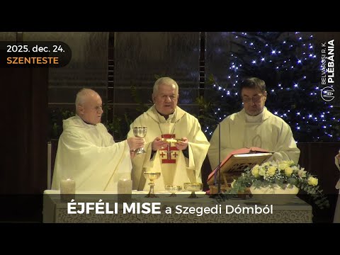 2025. december 24.,szerda (Szenteste) - ÉJFÉLI MISE a Szegedi Dómból