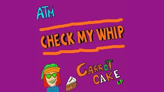 ATM $ Carrot Cake -  Check My Whip - [CARROT CAKE LP]