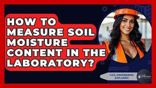 How To Measure Soil Moisture Content In The Laboratory? - Civil Engineering Explained