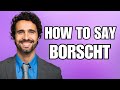 How To Pronounce Borscht Correctly