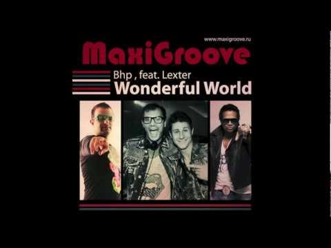 MaxiGroove feat. Lexter & BHP  - Wonderful World (Radio edit)