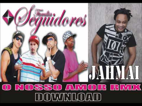 Familia Seguidores ft. Jahmai - O Nosso Amor rmx