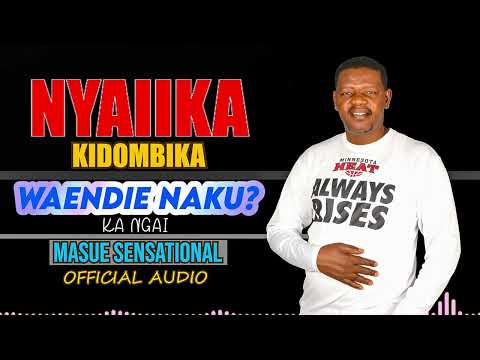 Waendie Naku?? By Nyaiika M.Mutisya(OFFICIAL AUDIO)
