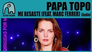 PAPA TOPO feat. MARC FERRER - Me Besaste [Audio]