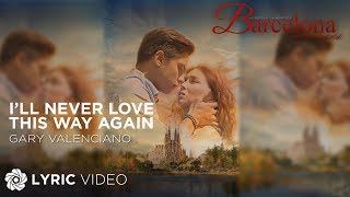 I&#39;ll Never Love This Way Again - Gary Valenciano - Barcelona: A Love Untold | (Lyrics)