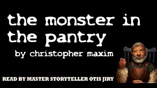 "THE MONSTER IN THE PANTRY" by CHRISTOPHER MAXIM |  The Otis Jiry Channel