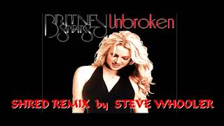 &quot;Unbroken&quot; - Britney Spears (Shred Remix by Steve Whooler)