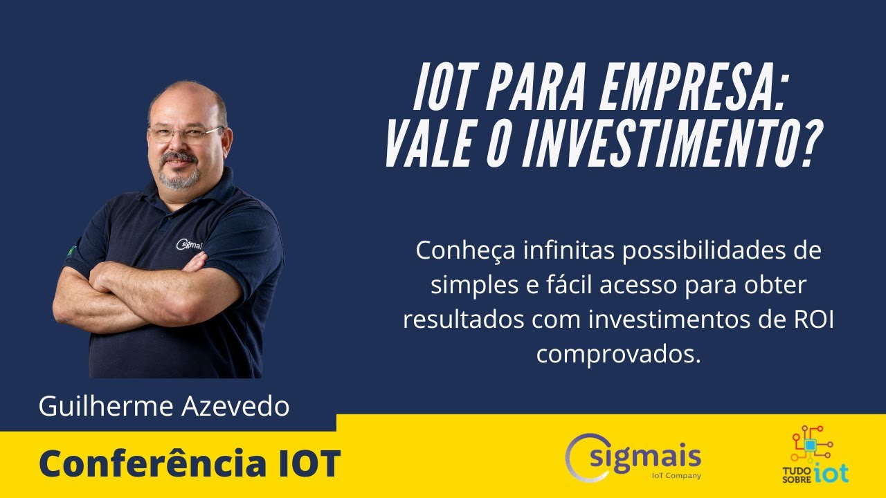 IOT PARA EMPRESA: VALE O INVESTIMENTO? I Conferência IOT I Internet das Coisas
