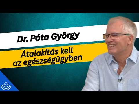 Pirkadat: Dr. Póta György – Átalakítás kell az egészségügyben