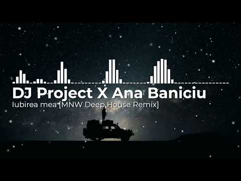 DJ Project X @Ana Baniciu - Iubirea mea [MNW Deep House Remix]