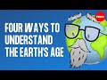 Four ways to understand the Earth's age - Joshua M. Sneideman