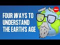 Four Ways To Understand The Earth S Age Joshua M Sneideman