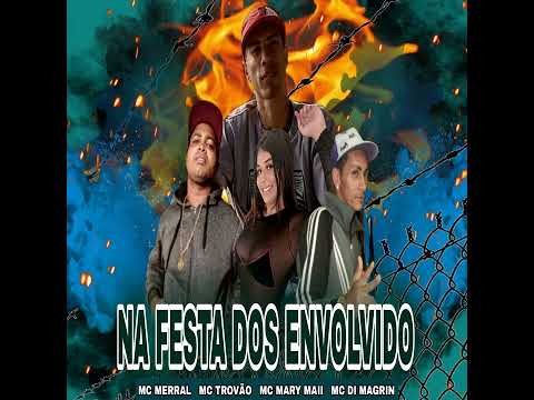 Na Festa Dos Envolvidos - MC Di Magrin - MC Trovão - Mc Merral - Mc Mary Maii