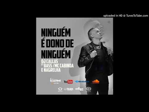 Dj callas feat Bass,Mc cabinda,Nagrelha-Ninguém é dono de ninguém