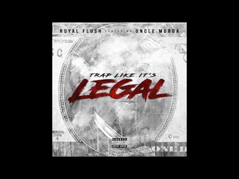 Royal Flush ft. Uncle Murda - Trap Like It's Legal