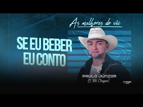 Se eu beber eu conto - Paulo Junior (O Véi Chegou)