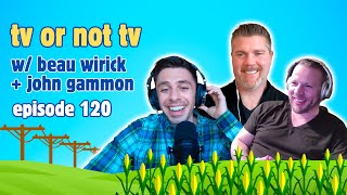 120 - TV or Not TV (w/ Beau Wirick + John Gammon) - VIDEO | Middling with Eden and Brock Podcast