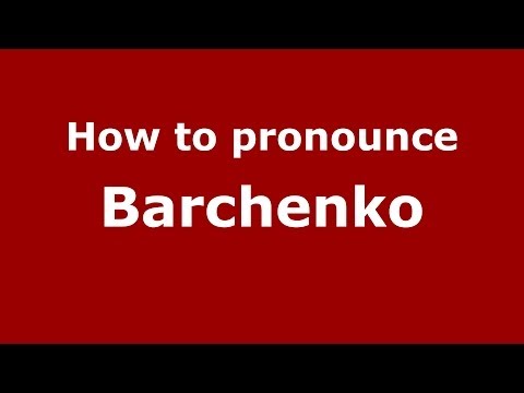 How to pronounce Barchenko (Russian/Russia) - PronounceNames.com