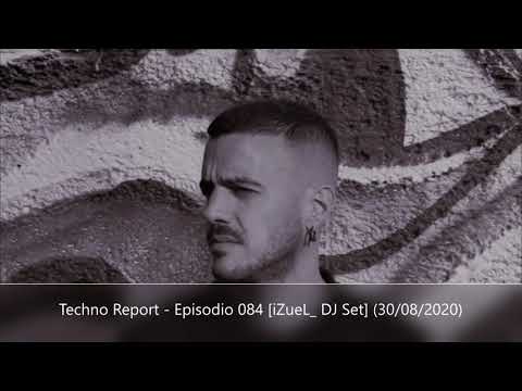 Techno Report - Episodio 084 [iZueL_ DJ Set] (30/08/2020)