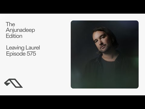 The Anjunadeep Edition 575 with Leaving Laurel