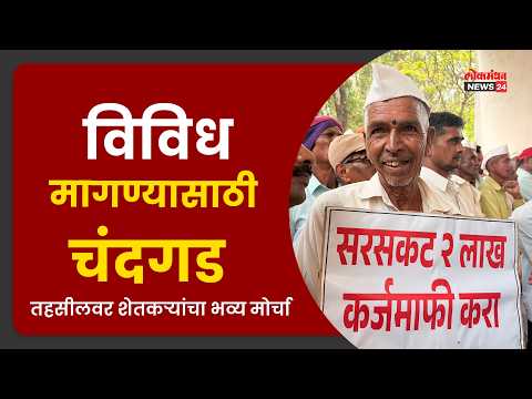 विविध मागण्यासाठी चंदगड तहसीलवर शेतकऱ्यांचा भव्य मोर्चा