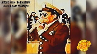 Antonio Pedro / Pedro Infante : Que te a dado esa Mujer ( A.J.B. )