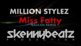 Million Stylez  - Miss Fatty !BALKAN REMIX! (prod. by SkennyBeatz)