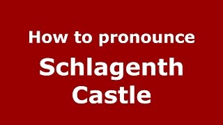 How to pronounce Schlagenth Castle