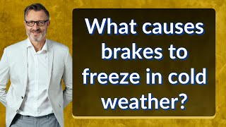 What causes brakes to freeze in cold weather?