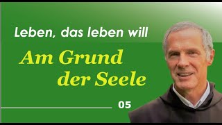Am Grund der Seele - &quot;Leben, das leben will&quot; (5) - P. Paul Weingartner