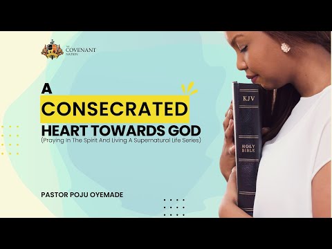 A Consecrated Heart Towards God | Pastor Poju Oyemade | 16062024