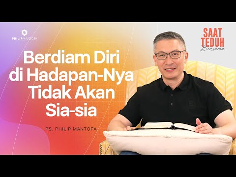BERDIAM DIRI DI HADAPAN-NYA TIDAK AKAN SIA-SIA - Saat Teduh Bersama | 30 Juli 2025 (Philip Mantofa)