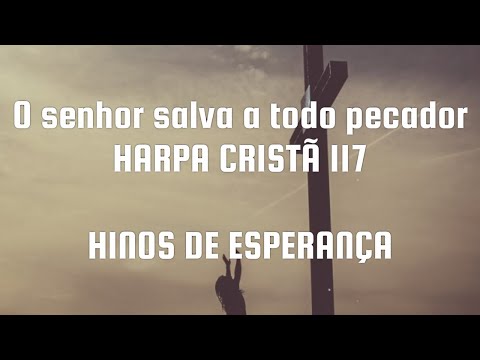 O SENHOR SALVA A TODO O PECADOR - 117. HARPA CRISTÃ - HINOS DE ESPERANÇA