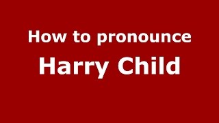 How to pronounce Harry Child
