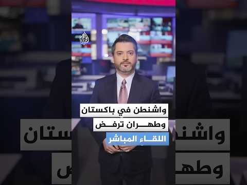 واشنطن في باكستان وطهران ترفض اللقاء المباشر